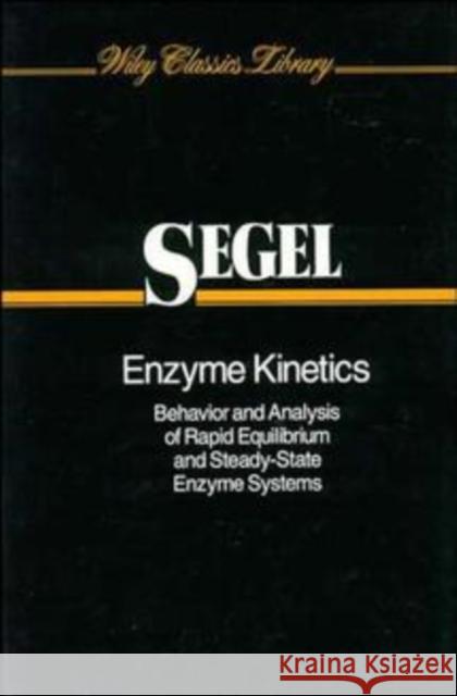 Enzyme Kinetics: Behavior and Analysis of Rapid Equilibrium and Steady-State Enzyme Systems Segel, Irwin H. 9780471303091 Wiley-Interscience