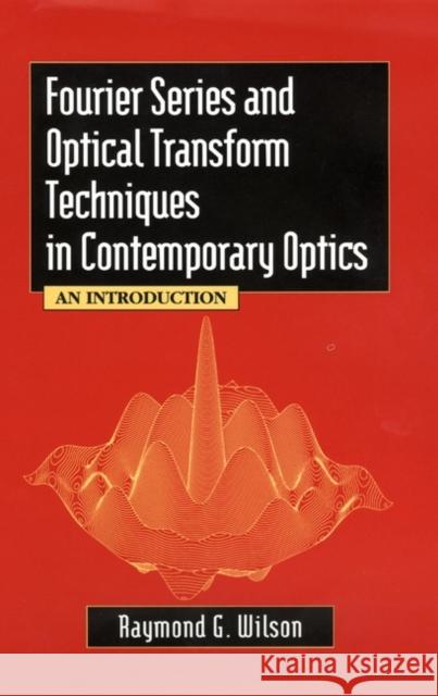 Fourier Series and Optical Transform Techniques in Contemporary Optics: An Introduction Wilson, Raymond G. 9780471303572 Wiley-Interscience