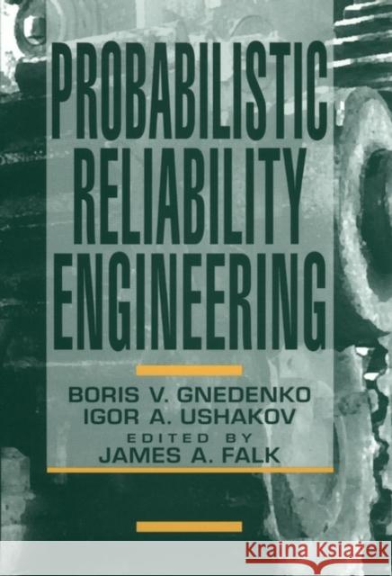 Probabilistic Reliability Engineering Igor A. Ushakov Boris V. Gnedenko Boris V. Gnenko 9780471305026 Wiley-Interscience