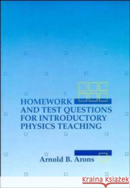 Homework and Test Questions for Introductory Physics Teaching Arnold B. Arons A. B. Arons Arons 9780471309314 John Wiley & Sons