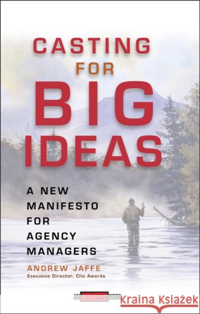 Casting for Big Ideas: A New Manifesto for Agency Managers Jaffe, Andrew 9780471309543 John Wiley & Sons