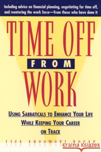 Time Off from Work: Using Sabbaticals to Enhance Your Life While Keeping Your Career on Track Rogak, Lisa 9780471310679