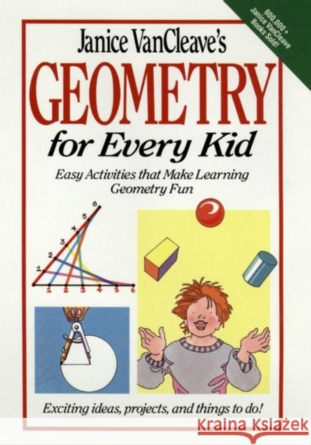 Janice VanCleave's Geometry for Every Kid : Easy Activities that Make Learning Geometry Fun VanCleave, Janice 9780471311423 John Wiley & Sons