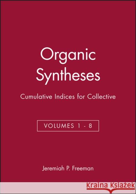 Organic Syntheses: Cumulative Indices for Collective Volumes 1 - 8 III Freeman Jeremiah P. Freeman 9780471311928 John Wiley & Sons