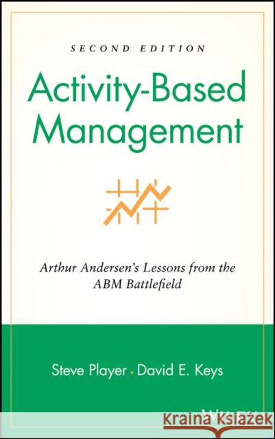 Activity-Based Management: Arthur Andersen's Lessons from the Abm Battlefield Player, Steve 9780471312888 John Wiley & Sons