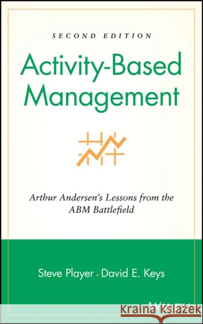 Activity-Based Management: Arthur Andersen's Lessons from the Abm Battlefield Player, Steve 9780471312888