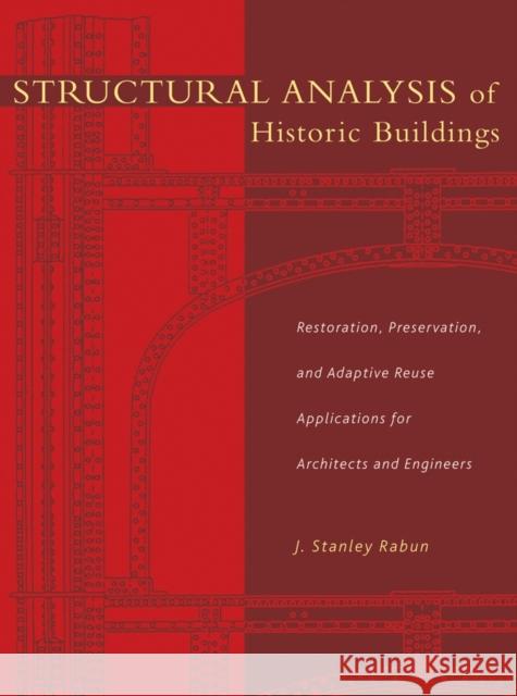 Structural Analysis of Historic Buildings: Restoration, Preservation, and Adaptive Reuse Applications for Architects and Engineers Rabun, J. Stanley 9780471315452 John Wiley & Sons