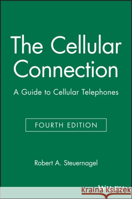 The Cellular Connection: A Guide to Cellular Telephones Steuernagel, Robert A. 9780471316527 Wiley-Interscience