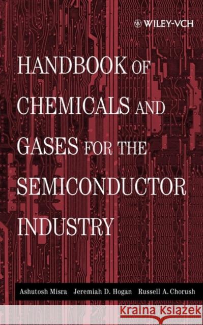 Handbook of Chemicals and Gases for the Semiconductor Industry Ashutosh Misra Asutosha Misra Jeremiah D. Hogan 9780471316718 Wiley-Interscience