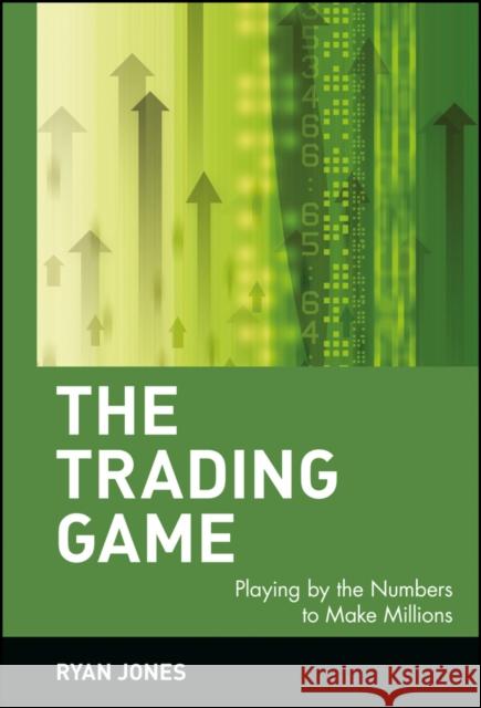 The Trading Game: Playing by the Numbers to Make Millions Jones, Ryan 9780471316985 John Wiley & Sons