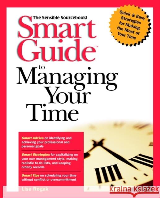 Smart Guide to Managing Your Time Lisa A. Rogak 9780471318866