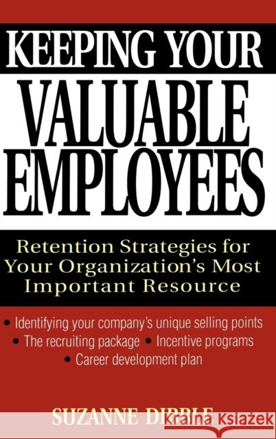 Keeping Your Valuable Employees: Retention Strategies for Your Organization's Most Important Resource Dibble, Suzanne 9780471320531
