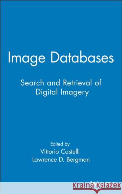 Image Databases : Search and Retrieval of Digital Imagery Vittorio Castelli Vittorio Castelli Lawrence D. Bergman 9780471321163 