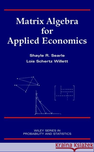 Matrix Algebra for Applied Economics Shayle Robert Searle S. R. Searle Lois Schertz Willett 9780471322078 Wiley-Interscience