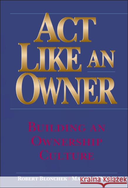 ACT Like an Owner: Building an Ownership Culture Blonchek, Robert M. 9780471322856 John Wiley & Sons