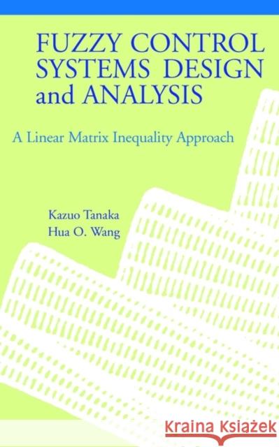 Fuzzy Control Systems Design and Analysis: A Linear Matrix Inequality Approach Wang, Hua O. 9780471323242 Wiley-Interscience