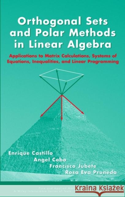 Orthogonal Sets and Polar Methods in Linear Algebra: Applications to Matrix Calculations, Systems of Equations, Inequalities, and Linear Programming Castillo, Enrique 9780471328896 Wiley-Interscience