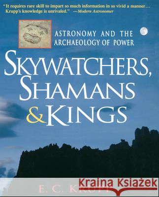 Skywatchers, Shamans & Kings: Astronomy and the Archaeology of Power E. C. Krupp Krupp 9780471329756 John Wiley & Sons