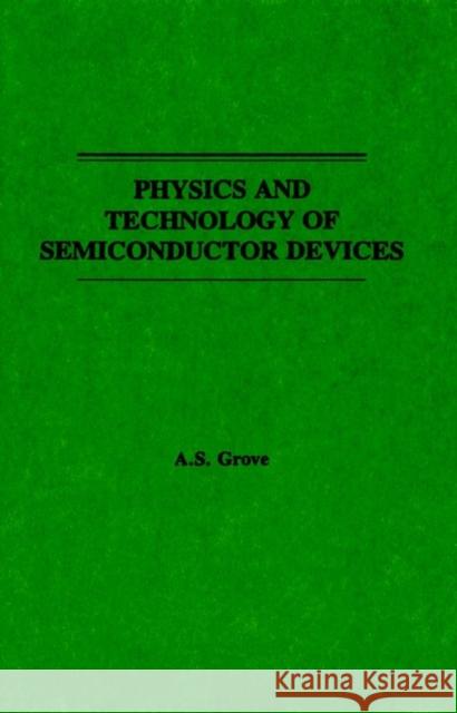 Physics and Technology of Semiconductor Devices A. S. Grove Grove 9780471329985 John Wiley & Sons