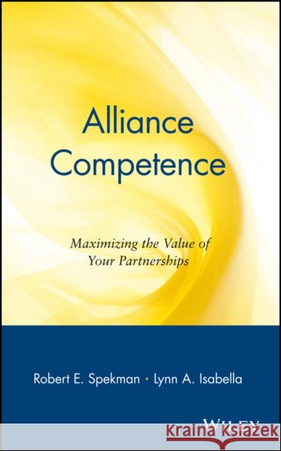 Alliance Competence: Maximizing the Value of Your Partnerships Spekman, Robert E. 9780471330639 John Wiley & Sons