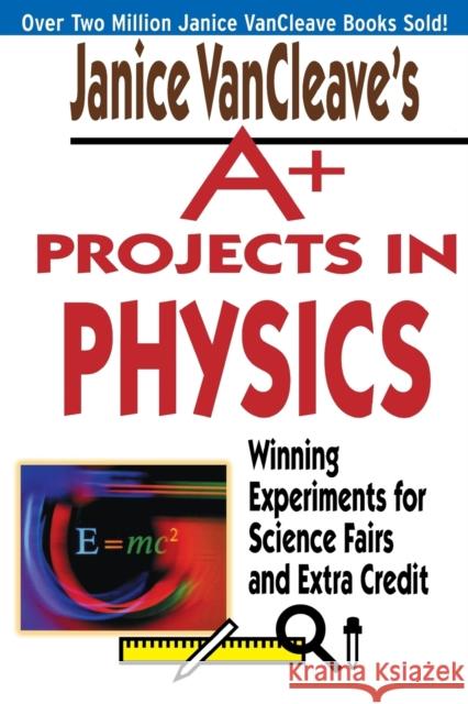 Janice VanCleave's A+ Projects in Physics: Winning Experiments for Science Fairs and Extra Credit VanCleave, Janice 9780471330981 John Wiley & Sons