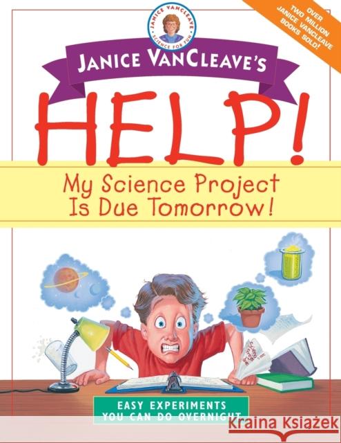 Janice VanCleave's Help! My Science Project is Due Tomorrow!: Easy Experiments You Can Do Overnight Janice Pratt VanCleave 9780471331001 John Wiley & Sons