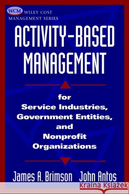 Activity-Based Management: For Service Industries, Government Entities, and Nonprofit Organizations Brimson, James a. 9780471331582 John Wiley & Sons