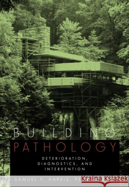Building Pathology: Deterioration, Diagnostics, and Intervention Harris, Samuel Y. 9780471331728 John Wiley & Sons