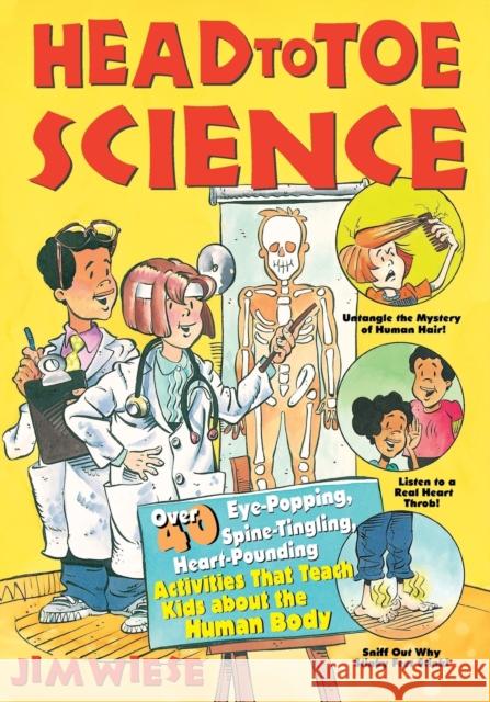 Head to Toe Science: Over 40 Eye-Popping, Spine-Tingling, Heart-Pounding Activities That Teach Kids about the Human Body Wiese, Jim 9780471332039 Jossey-Bass