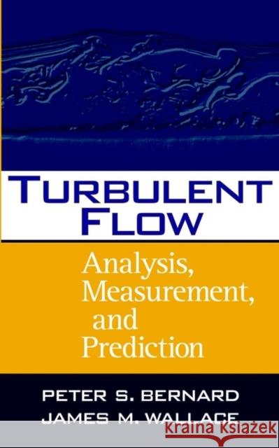 Turbulent Flow: Analysis, Measurement, and Prediction Bernard, Peter S. 9780471332190 John Wiley & Sons