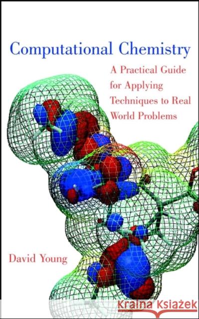 Computational Chemistry: A Practical Guide for Applying Techniques to Real World Problems Young, David 9780471333685 JOHN WILEY AND SONS LTD