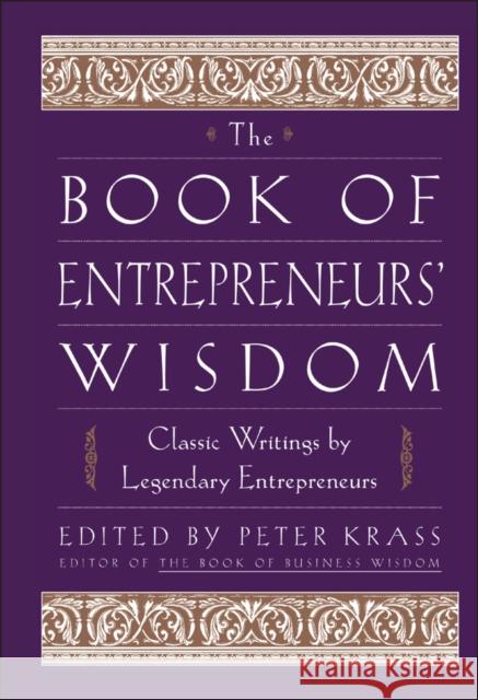 The Book of Entrepreneurs' Wisdom: Classic Writings by Legendary Entrepreneurs Krass, Peter 9780471345091 John Wiley & Sons