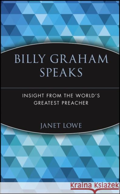 Billy Graham Speaks: Insight from the World's Greatest Preacher Lowe, Janet 9780471345350 John Wiley & Sons