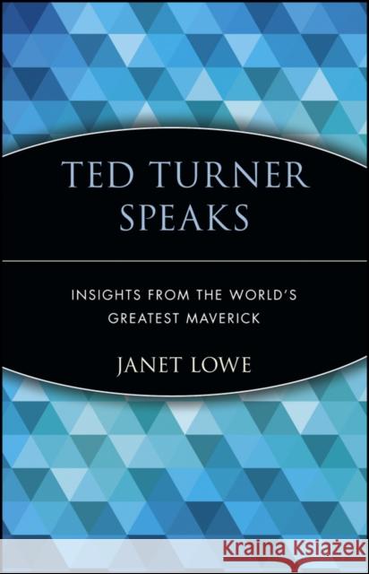 Ted Turner Speaks: Insights from the World's Greatest Maverick Lowe, Janet 9780471345633 John Wiley & Sons
