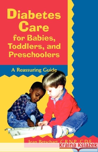Diabetes Care for Babies, Toddlers, and Preschoolers: A Reassuring Guide Jean Betschart 9780471346760