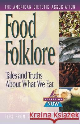 Food Folklore: Tales and Truths about What We Eat The American Dietetic Association 9780471347163