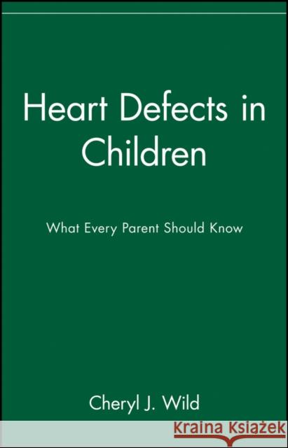 Heart Defects in Children: What Every Parent Should Know Wild, Cheryl J. 9780471347354 John Wiley & Sons