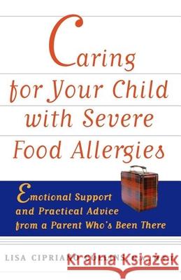 Caring for Your Child with Severe Food Allergies: Emotional Support and Practical Advice from a Parent Who's Been There Lisa Cipriano Collins 9780471347859