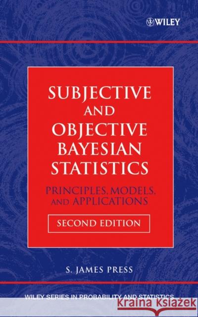 Subjective and Objective Bayesian Statistics: Principles, Models, and Applications Press, S. James 9780471348436 Wiley-Interscience