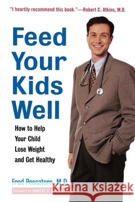 Feed Your Kids Well: How to Help Your Child Lose Weight and Get Healthy Fred Pescatore Robert C. Atkins 9780471349631 John Wiley & Sons