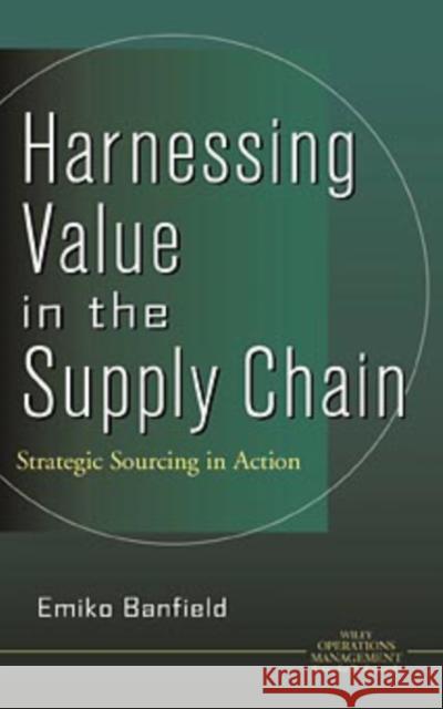 Harnessing Value in the Supply Chain: Strategic Sourcing in Action Banfield, Emiko 9780471349754 John Wiley & Sons