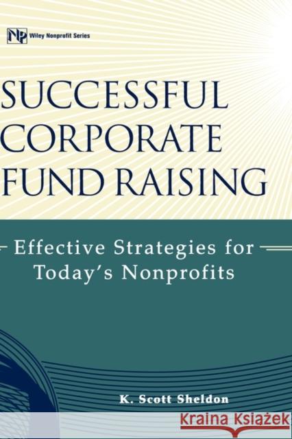 Successful Corporate Fund Raising: Effective Strategies for Today's Nonprofits Sheldon, K. Scott 9780471350163 John Wiley & Sons