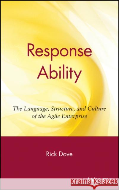Response Ability: The Language, Structure, and Culture of the Agile Enterprise Dove, Rick 9780471350187