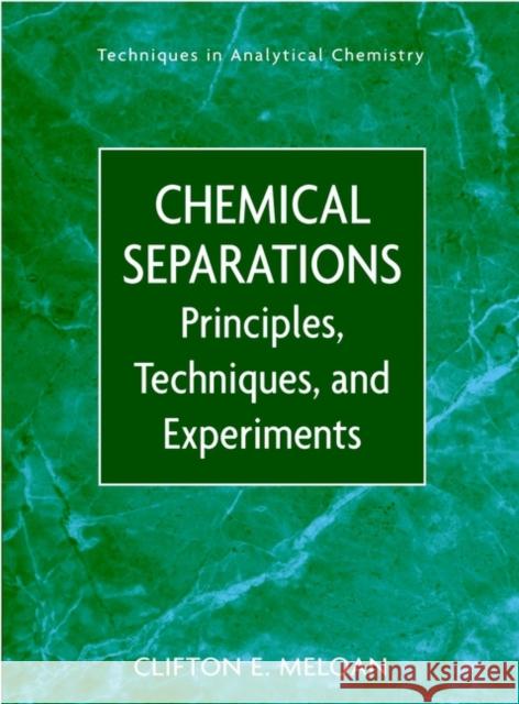 Chemical Separations: Principles, Techniques and Experiments Meloan, Clifton E. 9780471351979 Wiley-Interscience