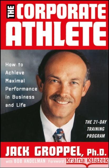 The Corporate Athlete: How to Achieve Maximal Performance in Business and Life Groppel, Jack L. 9780471353690 JOHN WILEY AND SONS LTD