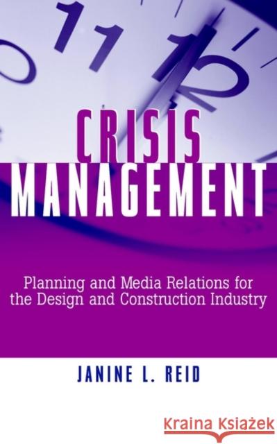 Crisis Management: Planning and Media Relations for the Design and Construction Industry Reid, Janine L. 9780471354192 John Wiley & Sons