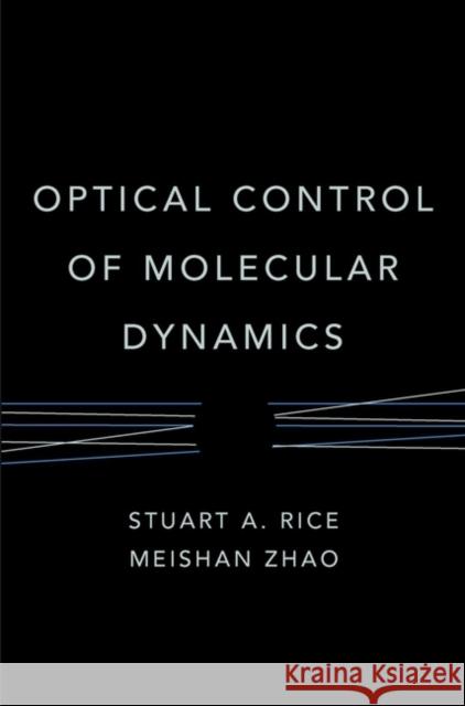 Optical Control of Molecular Dynamics Stuart Alan Rice Meishan Zhao Susan Ed. Rice 9780471354239 Wiley-Interscience