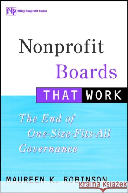 Nonprofit Boards That Work: The End of One-Size-Fits-All Governance Robinson, Maureen K. 9780471354321 John Wiley & Sons