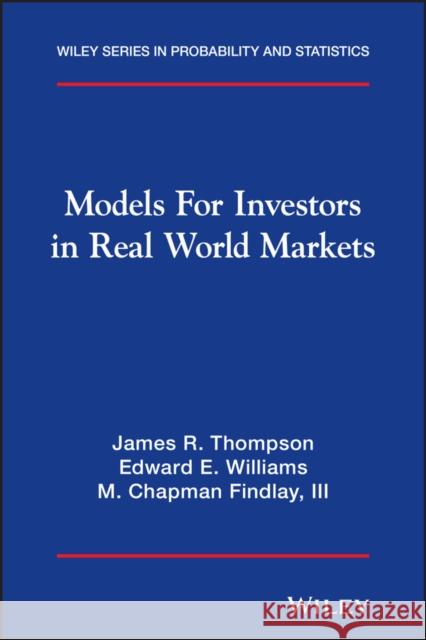 Models for Investors in Real World Markets James R. Thompson Edward E. Williams M. Chapman Findlay 9780471356288