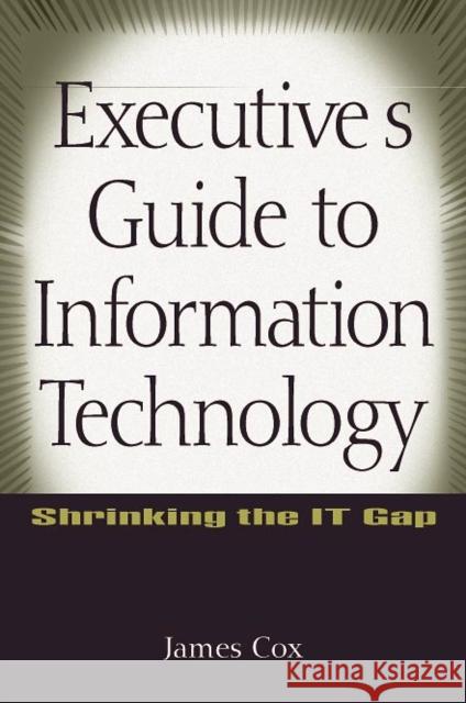 Executive's Guide to Information Technology: Shrinking the It Gap Cox, James 9780471356684 John Wiley & Sons